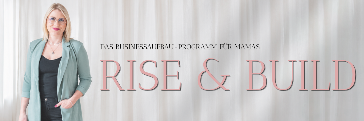 RISE & BUILD &ndash; Das Businessaufbau-Programm f&uuml;r Mamas